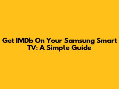 Get IMDb On Your Samsung Smart TV: A Simple Guide