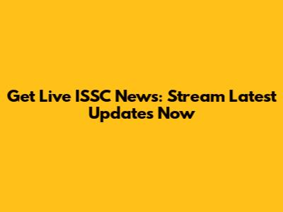 Get Live ISSC News: Stream Latest Updates Now