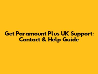 Get Paramount Plus UK Support: Contact & Help Guide