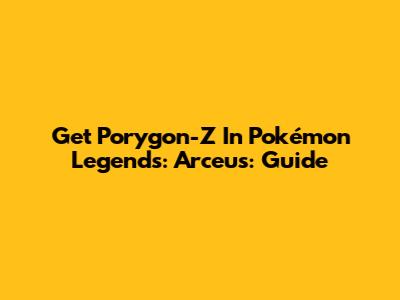 Get Porygon-Z In Pokémon Legends: Arceus: Guide
