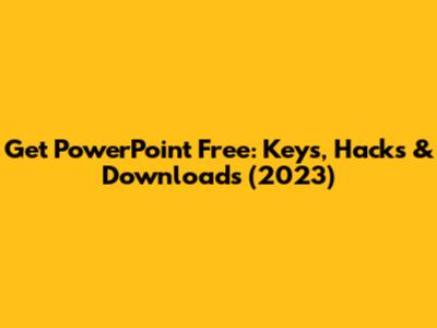 Get PowerPoint Free: Keys, Hacks & Downloads (2023)