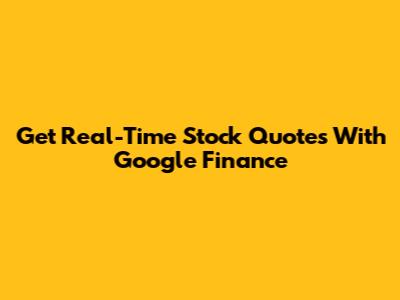 Get Real-Time Stock Quotes With Google Finance