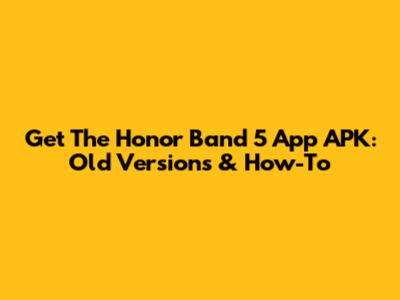 Get The Honor Band 5 App APK: Old Versions & How-To