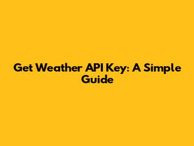 Get Weather API Key: A Simple Guide