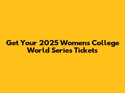 Get Your 2025 Women's College World Series Tickets