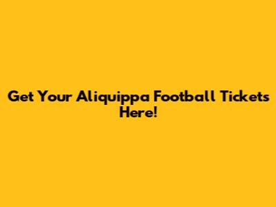 Get Your Aliquippa Football Tickets Here!