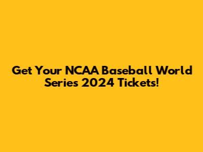 Get Your NCAA Baseball World Series 2024 Tickets!
