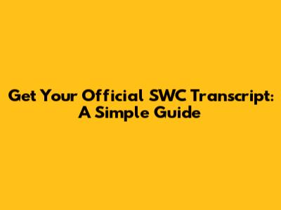 Get Your Official SWC Transcript: A Simple Guide