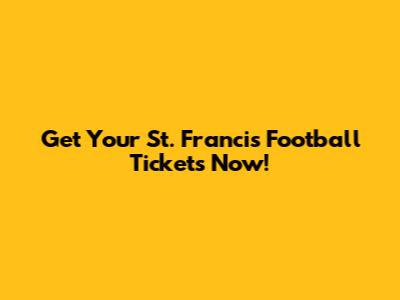 Get Your St. Francis Football Tickets Now!