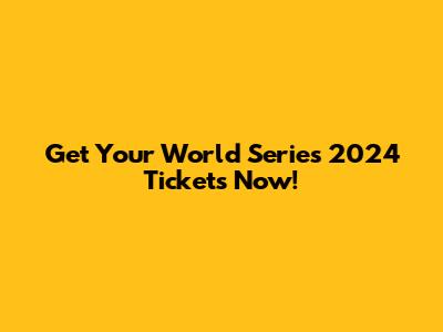 Get Your World Series 2024 Tickets Now!