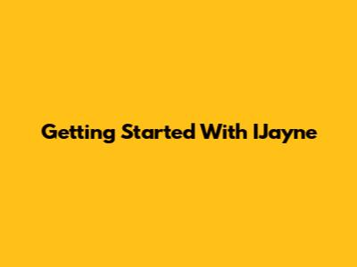 Getting Started With IJayne