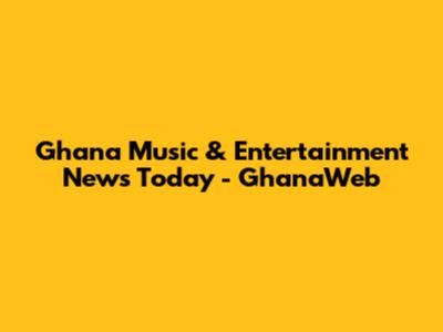 Ghana Music & Entertainment News Today - GhanaWeb