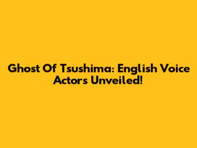Ghost Of Tsushima: English Voice Actors Unveiled!