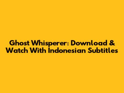 Ghost Whisperer: Download & Watch With Indonesian Subtitles