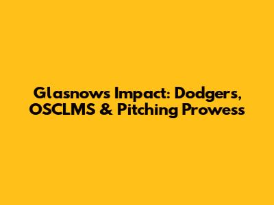 Glasnow's Impact: Dodgers, OSCLMS & Pitching Prowess
