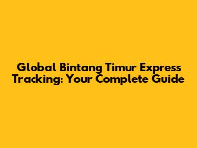 Global Bintang Timur Express Tracking: Your Complete Guide