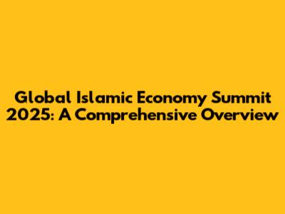 Global Islamic Economy Summit 2025: A Comprehensive Overview
