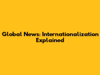 Global News: Internationalization Explained