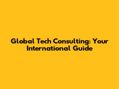 Global Tech Consulting: Your International Guide