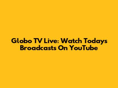 Globo TV Live: Watch Today's Broadcasts On YouTube