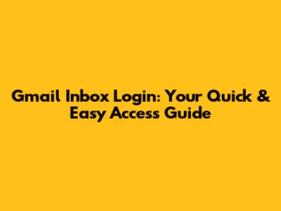 Gmail Inbox Login: Your Quick & Easy Access Guide