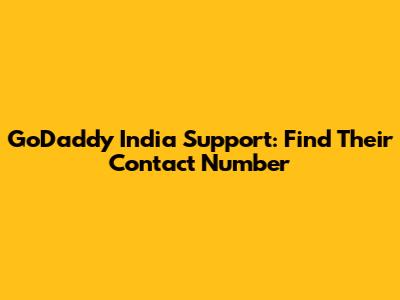 GoDaddy India Support: Find Their Contact Number