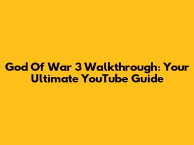 God Of War 3 Walkthrough: Your Ultimate YouTube Guide