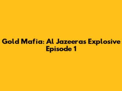 Gold Mafia: Al Jazeera's Explosive Episode 1