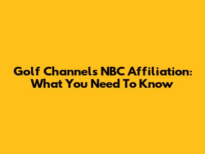 Golf Channel's NBC Affiliation: What You Need To Know