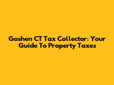 Goshen CT Tax Collector: Your Guide To Property Taxes