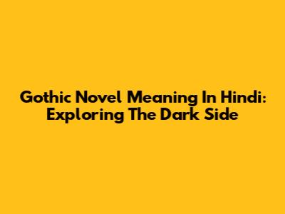 Gothic Novel Meaning In Hindi: Exploring The Dark Side