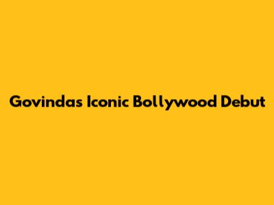 Govinda's Iconic Bollywood Debut