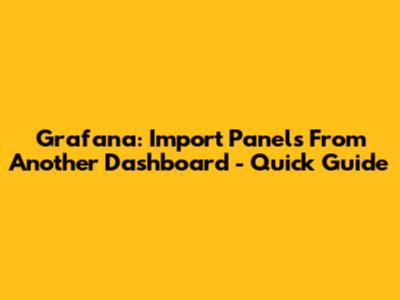 Grafana: Import Panels From Another Dashboard - Quick Guide