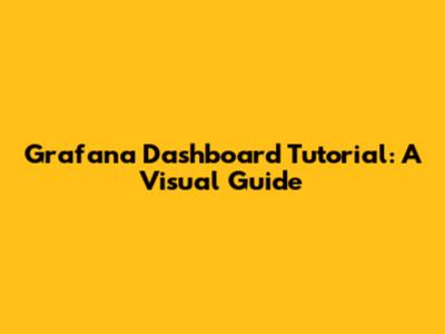 Grafana Dashboard Tutorial: A Visual Guide