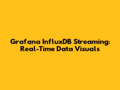 Grafana InfluxDB Streaming: Real-Time Data Visuals