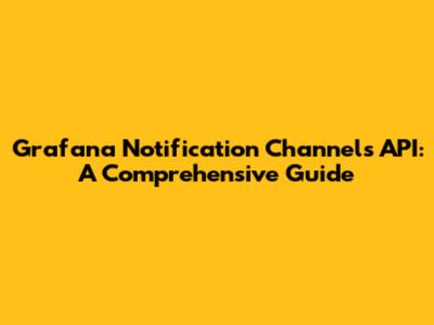 Grafana Notification Channels API: A Comprehensive Guide