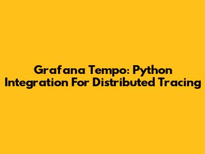 Grafana Tempo: Python Integration For Distributed Tracing