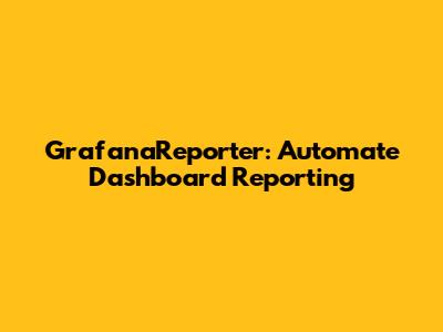 GrafanaReporter: Automate Dashboard Reporting