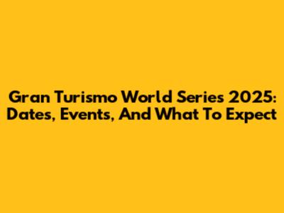 Gran Turismo World Series 2025: Dates, Events, And What To Expect