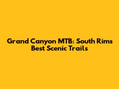 Grand Canyon MTB: South Rim's Best Scenic Trails