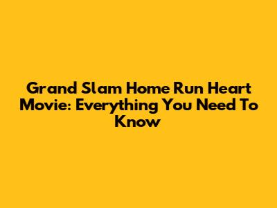 Grand Slam Home Run Heart Movie: Everything You Need To Know