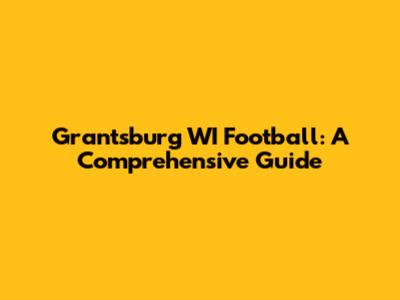 Grantsburg WI Football: A Comprehensive Guide