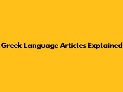 Greek Language Articles Explained