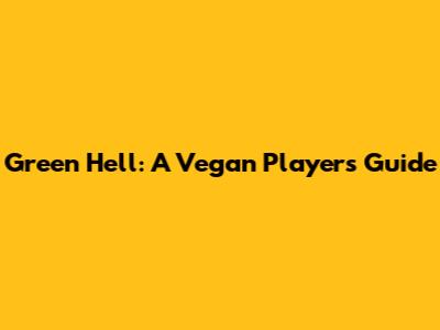 Green Hell: A Vegan Player's Guide