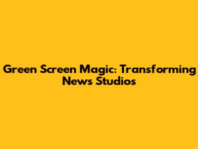 Green Screen Magic: Transforming News Studios