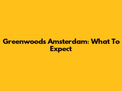 Greenwoods Amsterdam: What To Expect