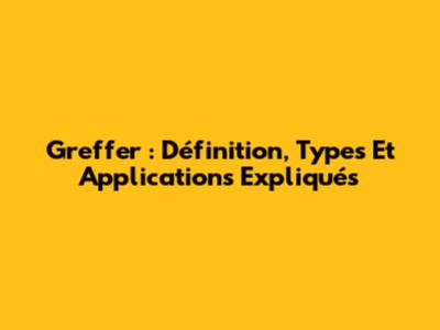 Greffer : Définition, Types Et Applications Expliqués