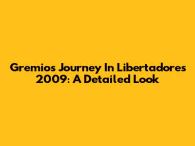 Gremio's Journey In Libertadores 2009: A Detailed Look