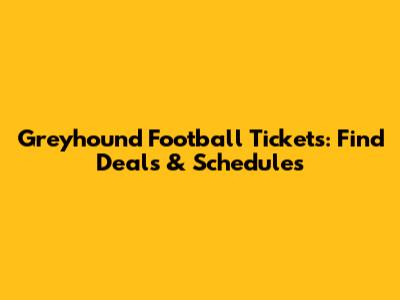 Greyhound Football Tickets: Find Deals & Schedules