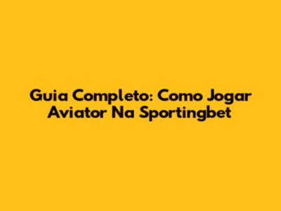 Guia Completo: Como Jogar Aviator Na Sportingbet
